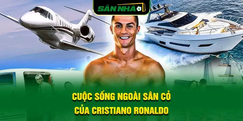 cuoc-song-ngoai-san-co-cua-cristiano-ronaldo-