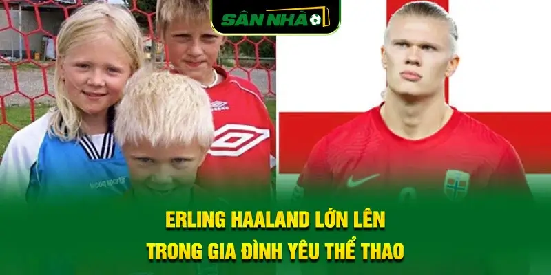 erling-haaland-lon-len-trong-gia-dinh-yeu-the-thao