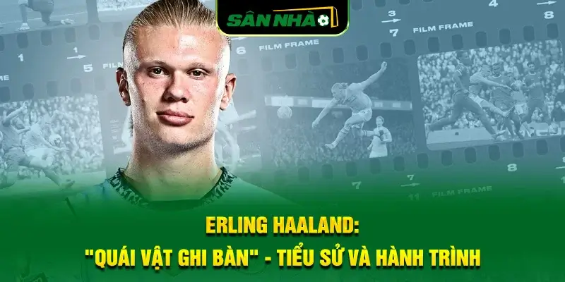 erling-haaland_-_quai-vat-ghi-ban_---tieu-su-va-hanh-trinh
