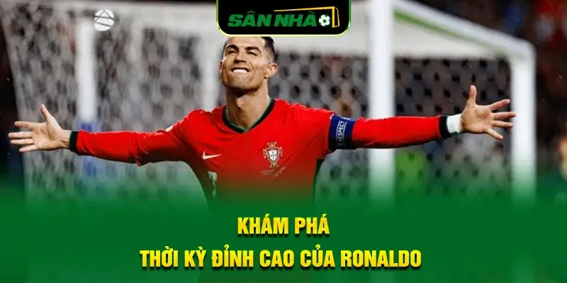 kham-pha-thoi-ky-dinh-cao-cua-ronaldo-