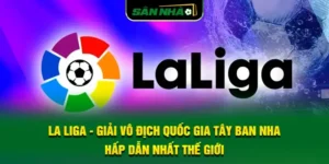 la-liga-giai-vo-dich-quoc-gia-tay-ban-nha-hap-dan-nhat-the-gioi