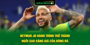 neymar-jr-hanh-trinh-tro-thanh-ngoi-sao-sang-gia-cua-bong-da