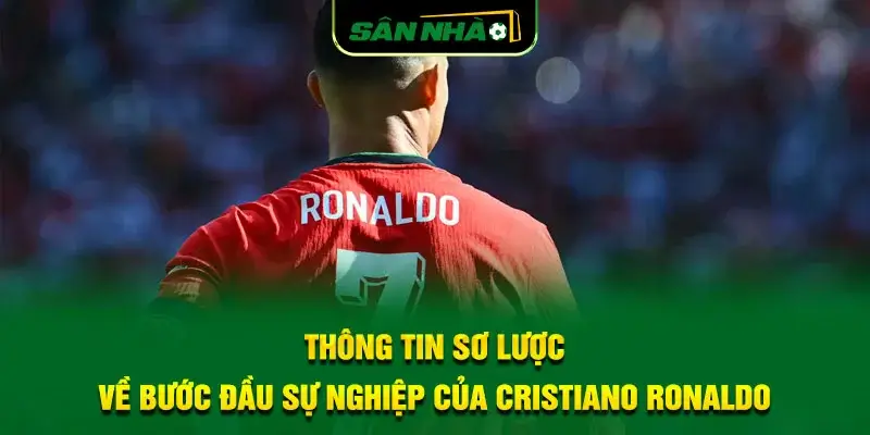 thong-tin-so-luoc-ve-buoc-dau-su-nghiep-cua-cristiano-ronaldo