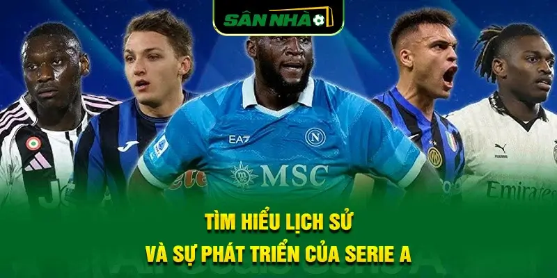 tim-hieu-lich-su-va-su-phat-trien-cua-serie-a