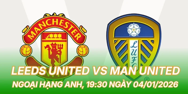nhan-dinh-bong-da-leeds-united-vs-man-united
